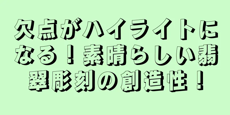 欠点がハイライトになる！素晴らしい翡翠彫刻の創造性！