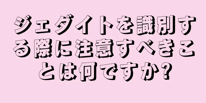 ジェダイトを識別する際に注意すべきことは何ですか?
