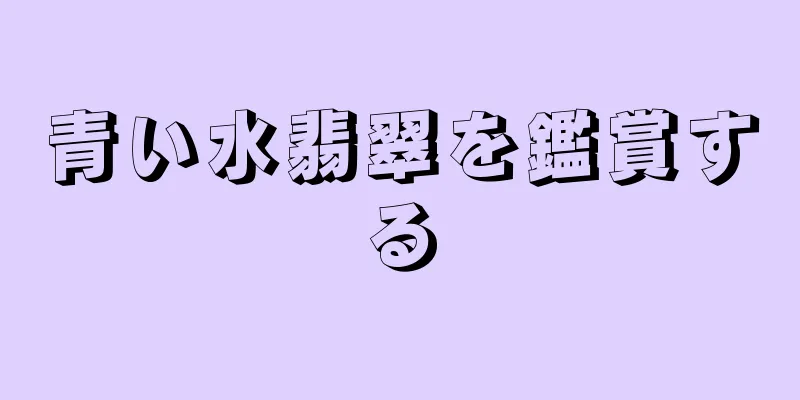 青い水翡翠を鑑賞する