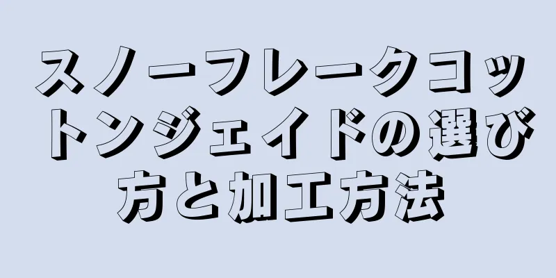 スノーフレークコットンジェイドの選び方と加工方法