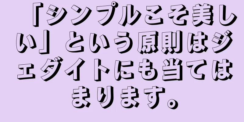「シンプルこそ美しい」という原則はジェダイトにも当てはまります。
