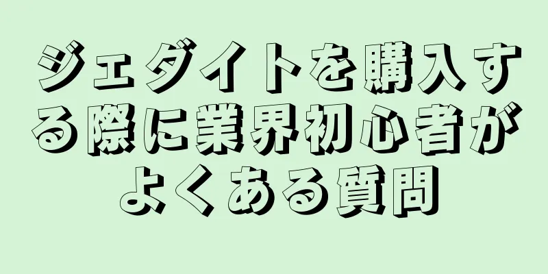 ジェダイトを購入する際に業界初心者がよくある質問