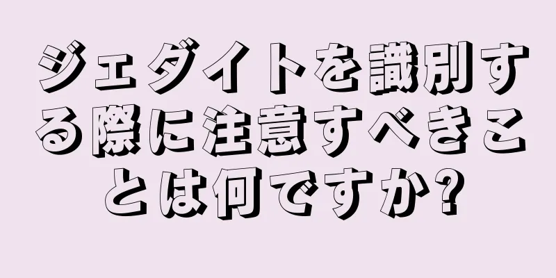 ジェダイトを識別する際に注意すべきことは何ですか?