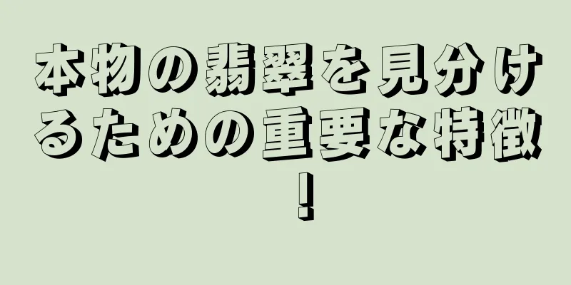 本物の翡翠を見分けるための重要な特徴！
