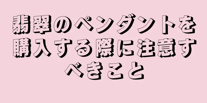 翡翠のペンダントを購入する際に注意すべきこと