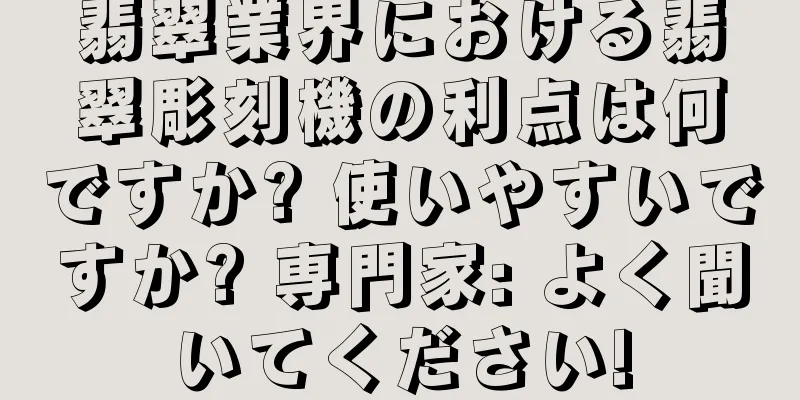 翡翠業界における翡翠彫刻機の利点は何ですか? 使いやすいですか? 専門家: よく聞いてください!