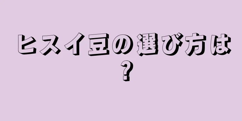 ヒスイ豆の選び方は？