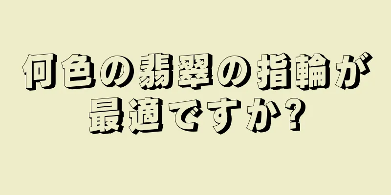 何色の翡翠の指輪が最適ですか?