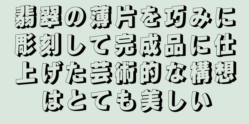 翡翠の薄片を巧みに彫刻して完成品に仕上げた芸術的な構想はとても美しい