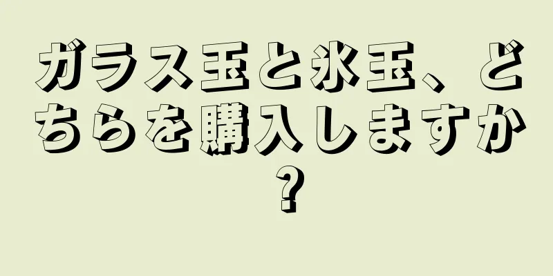ガラス玉と氷玉、どちらを購入しますか？