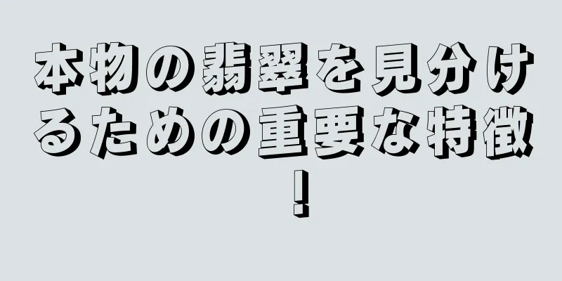 本物の翡翠を見分けるための重要な特徴！