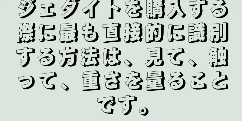 ジェダイトを購入する際に最も直接的に識別する方法は、見て、触って、重さを量ることです。