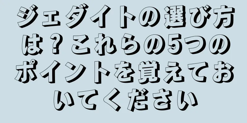 ジェダイトの選び方は？これらの5つのポイントを覚えておいてください