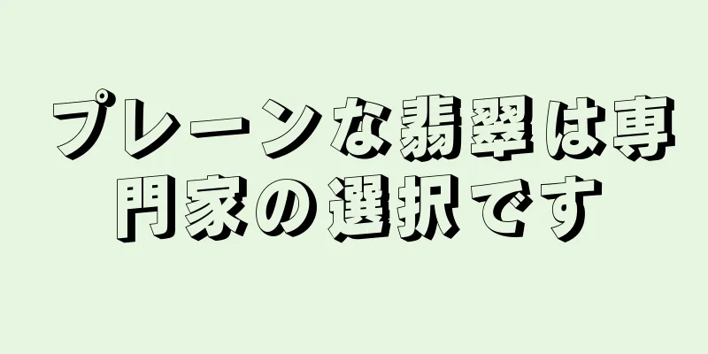 プレーンな翡翠は専門家の選択です