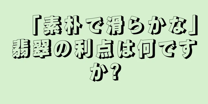 「素朴で滑らかな」翡翠の利点は何ですか?