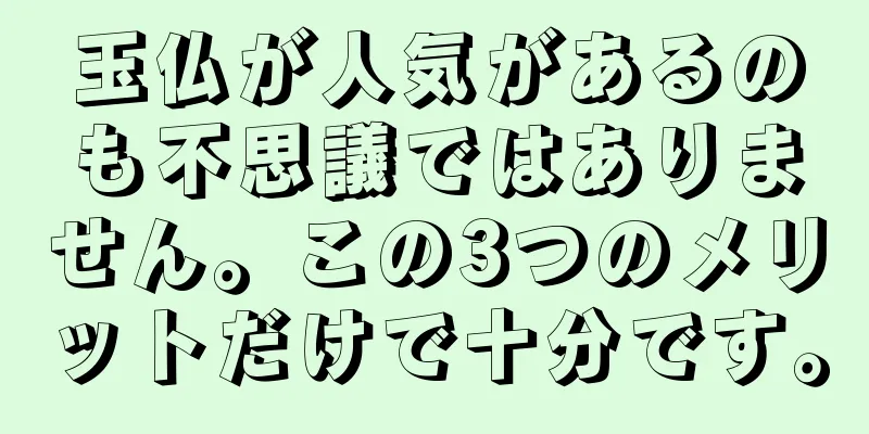 玉仏が人気があるのも不思議ではありません。この3つのメリットだけで十分です。
