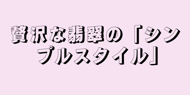 贅沢な翡翠の「シンプルスタイル」