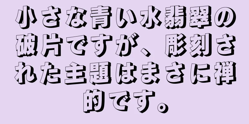 小さな青い水翡翠の破片ですが、彫刻された主題はまさに禅的です。