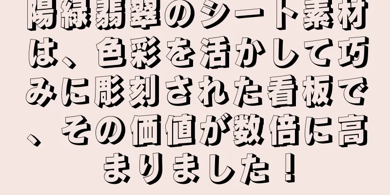 陽緑翡翠のシート素材は、色彩を活かして巧みに彫刻された看板で、その価値が数倍に高まりました！