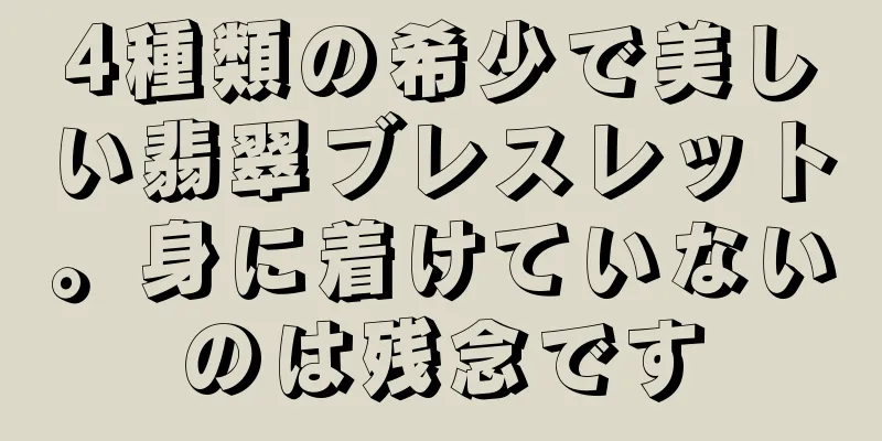 4種類の希少で美しい翡翠ブレスレット。身に着けていないのは残念です
