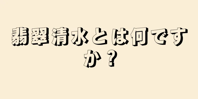 翡翠清水とは何ですか？
