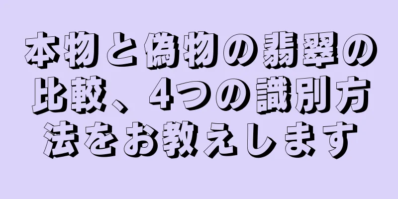 本物と偽物の翡翠の比較、4つの識別方法をお教えします