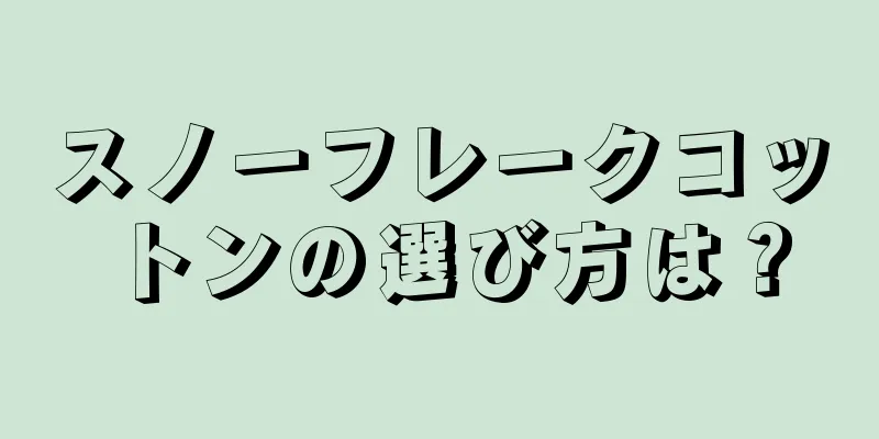スノーフレークコットンの選び方は？