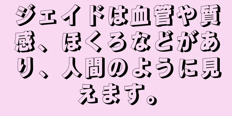 ジェイドは血管や質感、ほくろなどがあり、人間のように見えます。