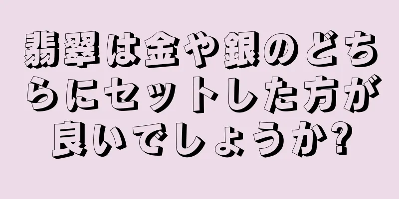 翡翠は金や銀のどちらにセットした方が良いでしょうか?