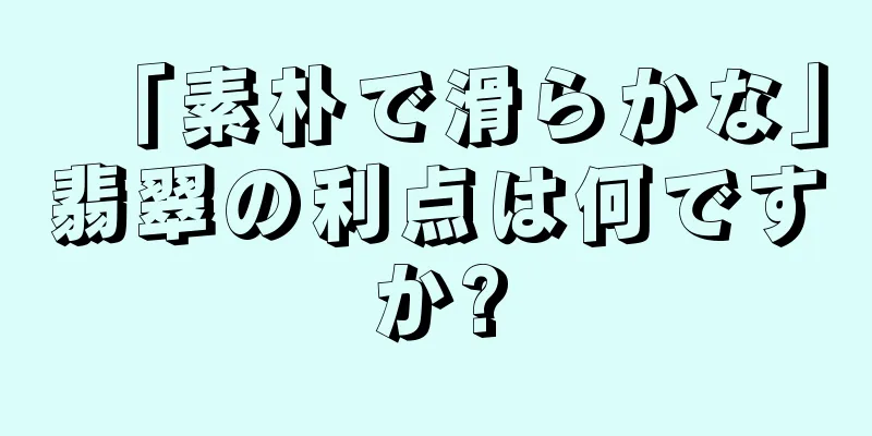 「素朴で滑らかな」翡翠の利点は何ですか?