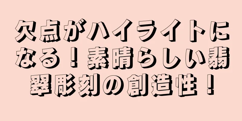 欠点がハイライトになる！素晴らしい翡翠彫刻の創造性！
