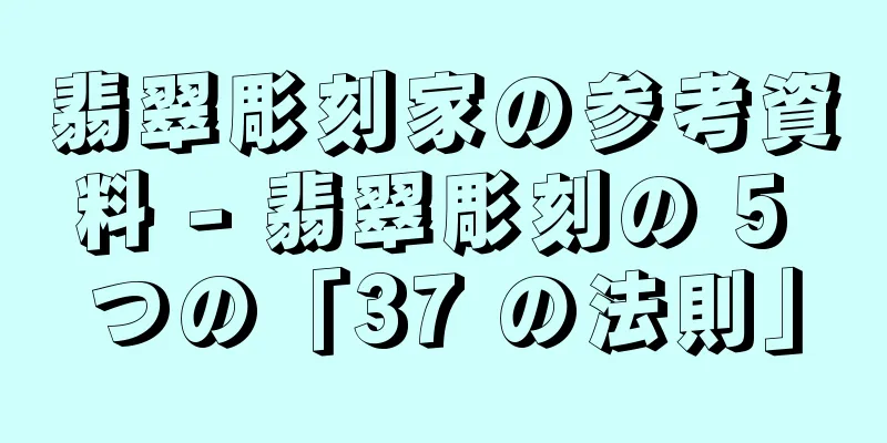 翡翠彫刻家の参考資料 - 翡翠彫刻の 5 つの「37 の法則」