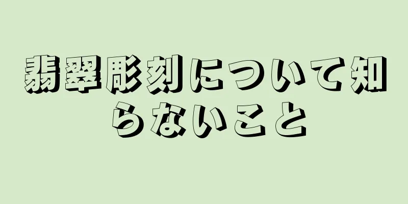 翡翠彫刻について知らないこと