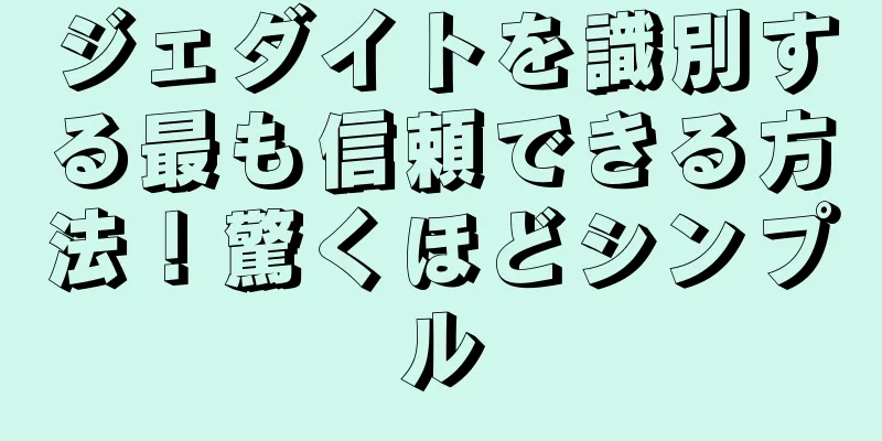 ジェダイトを識別する最も信頼できる方法！驚くほどシンプル