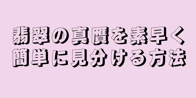 翡翠の真贋を素早く簡単に見分ける方法