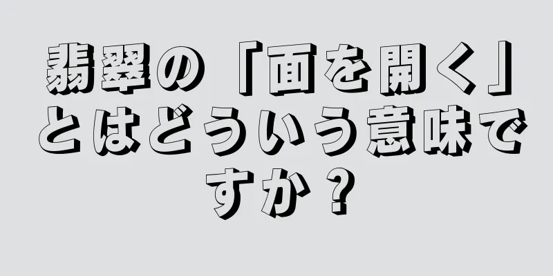翡翠の「面を開く」とはどういう意味ですか？