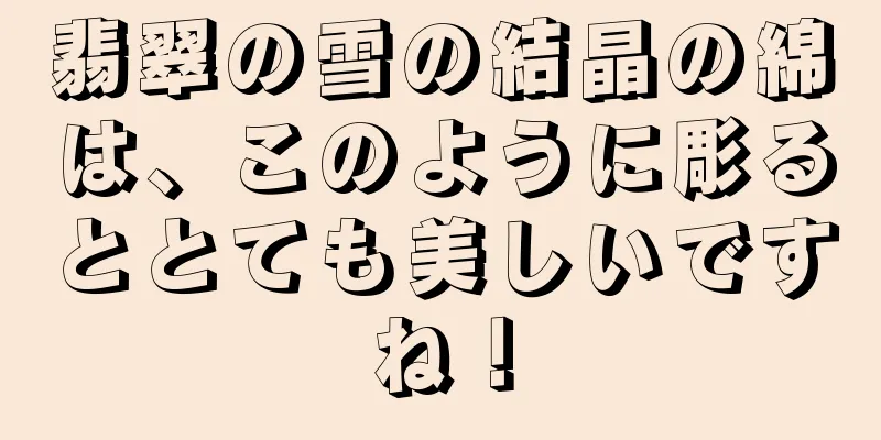 翡翠の雪の結晶の綿は、このように彫るととても美しいですね！