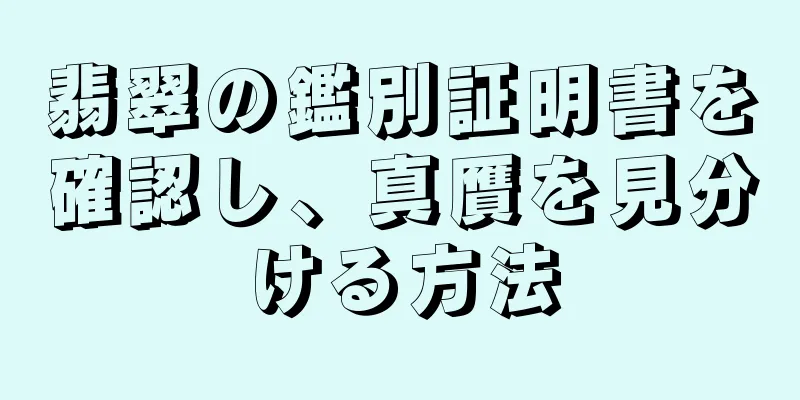 翡翠の鑑別証明書を確認し、真贋を見分ける方法