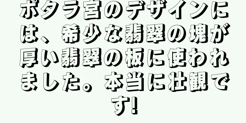 ポタラ宮のデザインには、希少な翡翠の塊が厚い翡翠の板に使われました。本当に壮観です!