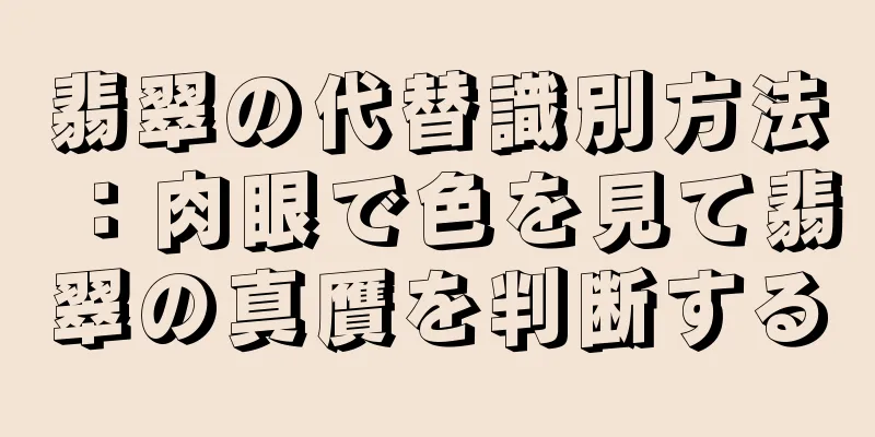 翡翠の代替識別方法：肉眼で色を見て翡翠の真贋を判断する