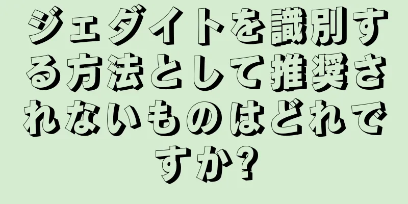 ジェダイトを識別する方法として推奨されないものはどれですか?