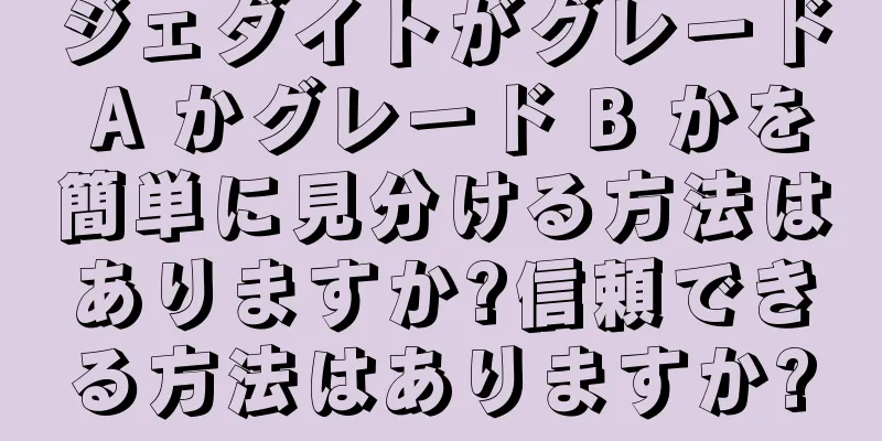 ジェダイトがグレード A かグレード B かを簡単に見分ける方法はありますか?信頼できる方法はありますか?