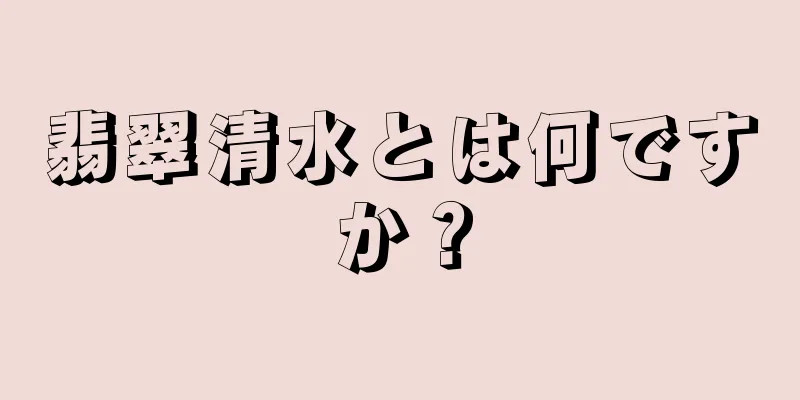 翡翠清水とは何ですか？