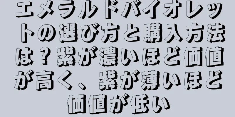 エメラルドバイオレットの選び方と購入方法は？紫が濃いほど価値が高く、紫が薄いほど価値が低い