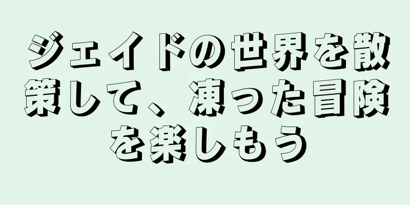 ジェイドの世界を散策して、凍った冒険を楽しもう
