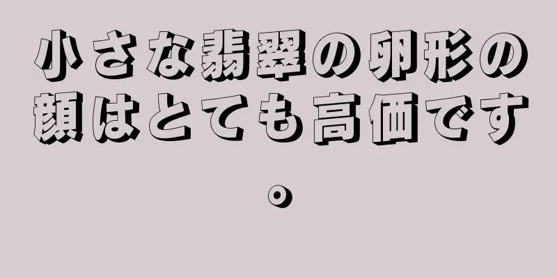 小さな翡翠の卵形の顔はとても高価です。