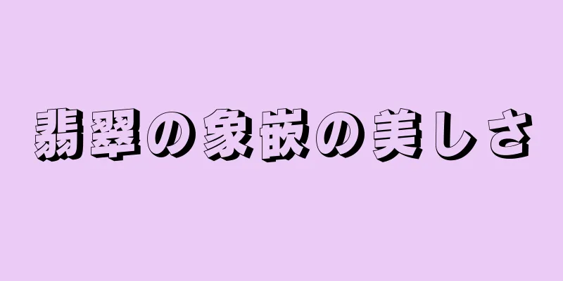 翡翠の象嵌の美しさ