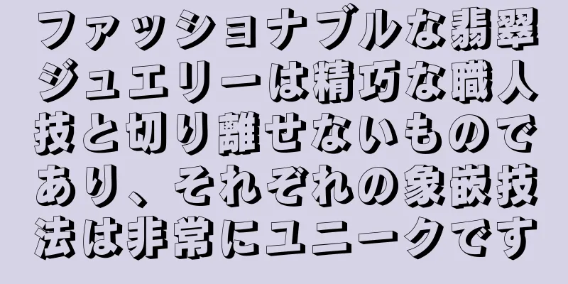 ファッショナブルな翡翠ジュエリーは精巧な職人技と切り離せないものであり、それぞれの象嵌技法は非常にユニークです