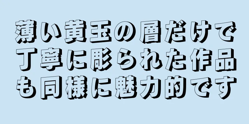 薄い黄玉の層だけで丁寧に彫られた作品も同様に魅力的です