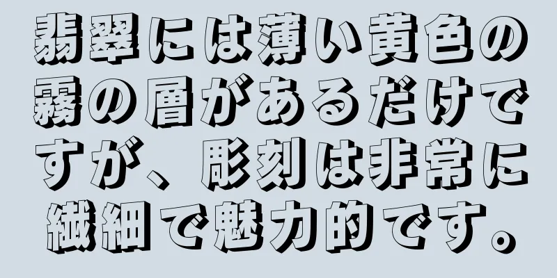 翡翠には薄い黄色の霧の層があるだけですが、彫刻は非常に繊細で魅力的です。